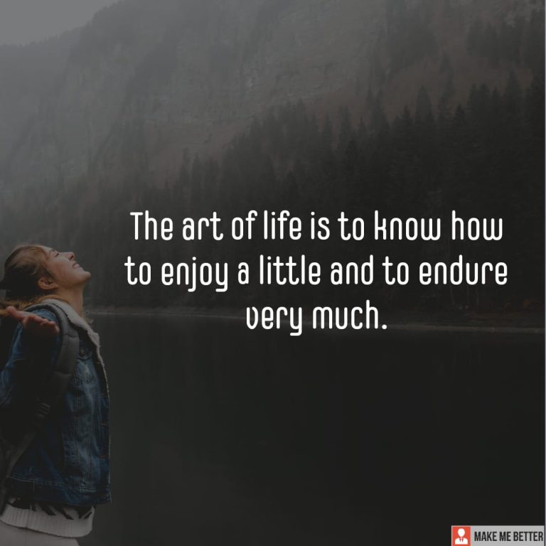 The art of life is to know how to enjoy a little and to endure very much.
