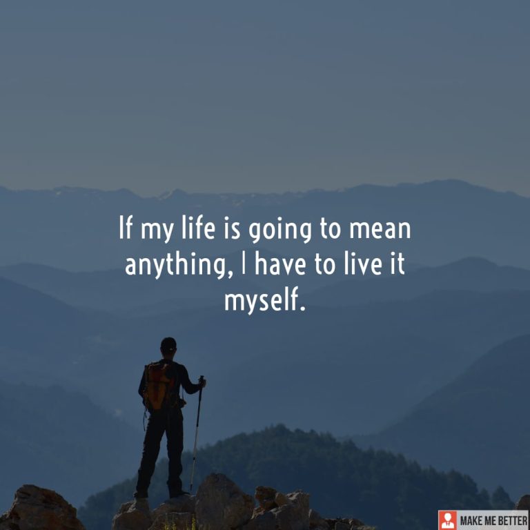 If my life is going to mean anything, I have to live it myself.
