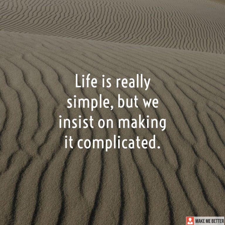 Life is really simple, but we insist on making it complicated.