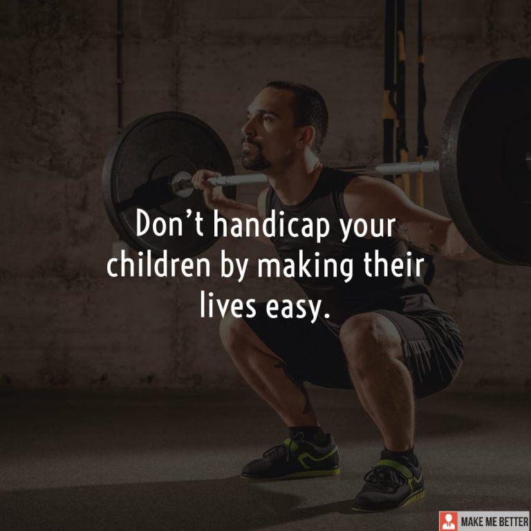 Don’t handicap your children by making their lives easy.