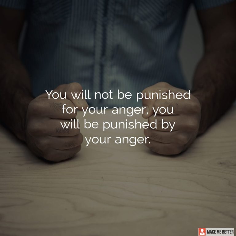 You will not be punished for your anger, you will be punished by your anger.