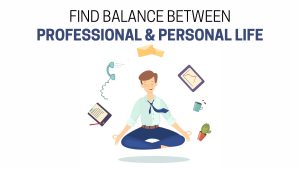 Balance Between Your Professional and Personal Life