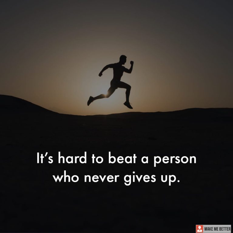 It’s hard to beat a person who never gives up.