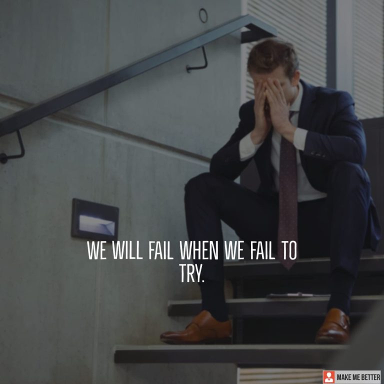 We will fail when we fail to try.