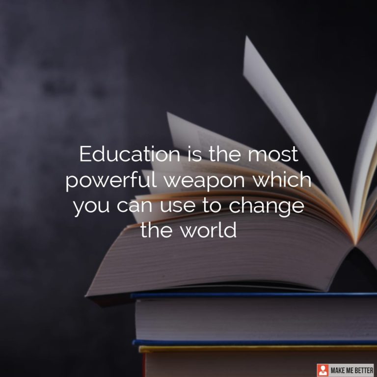 Education is the most powerful weapon which you can use to change the world