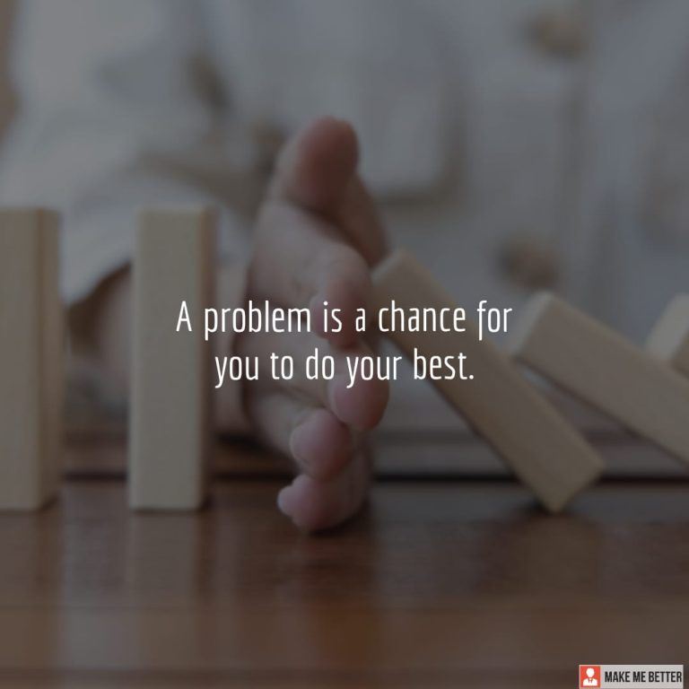 A problem is a chance for you to do your best.