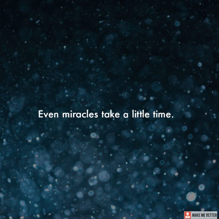 Even miracles take a little time. Even miracles take a little time.