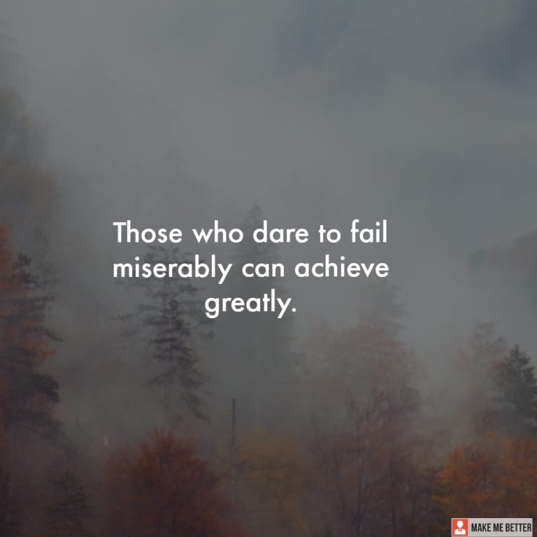 Those who dare to fail miserably can achieve greatly. Those who dare to fail miserably can achieve greatly.