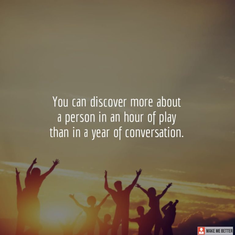 You can discover more about a person in an hour of play than in a year of conversation. You can discover more about a person in an hour of play than in a year of conversation.