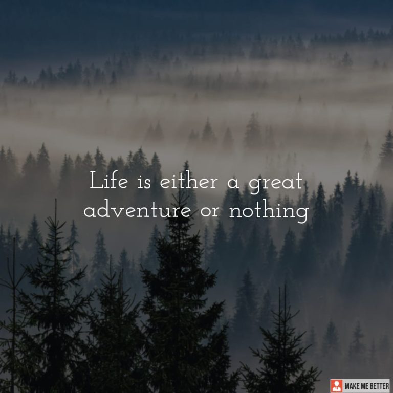 Life is either a great adventure or nothing Life is either a great adventure or nothing