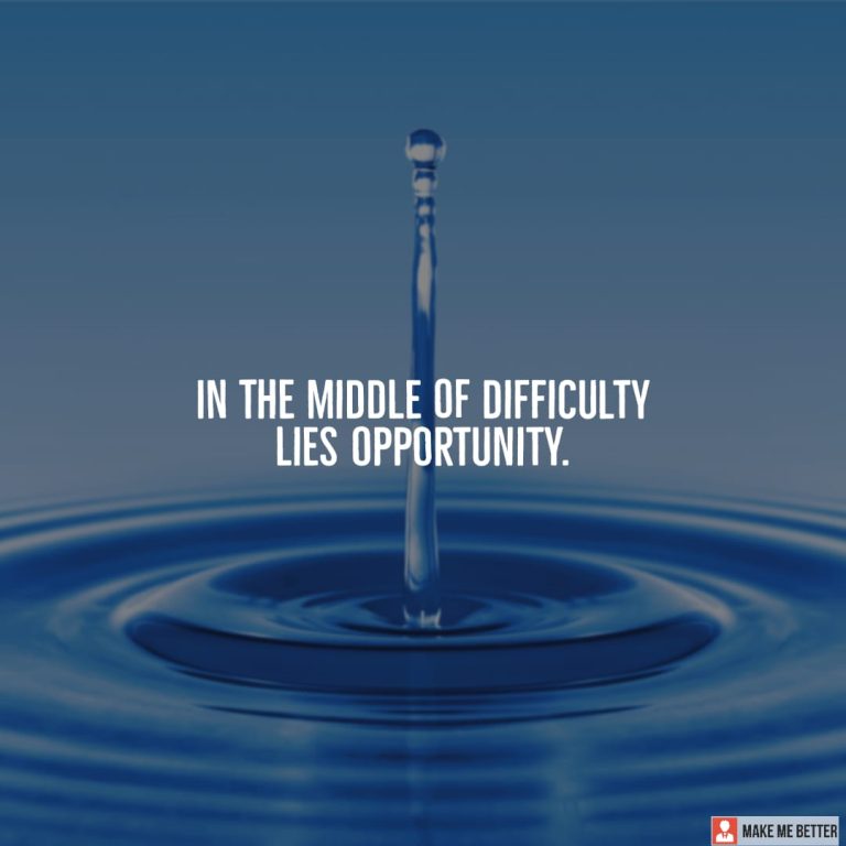 In the middle of difficulty lies opportunity. In the middle of difficulty lies opportunity.