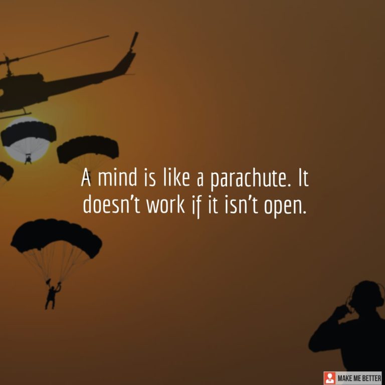 A mind is like a parachute. It doesn’t work if it isn’t open. A mind is like a parachute. It doesn’t work if it isn’t open.
