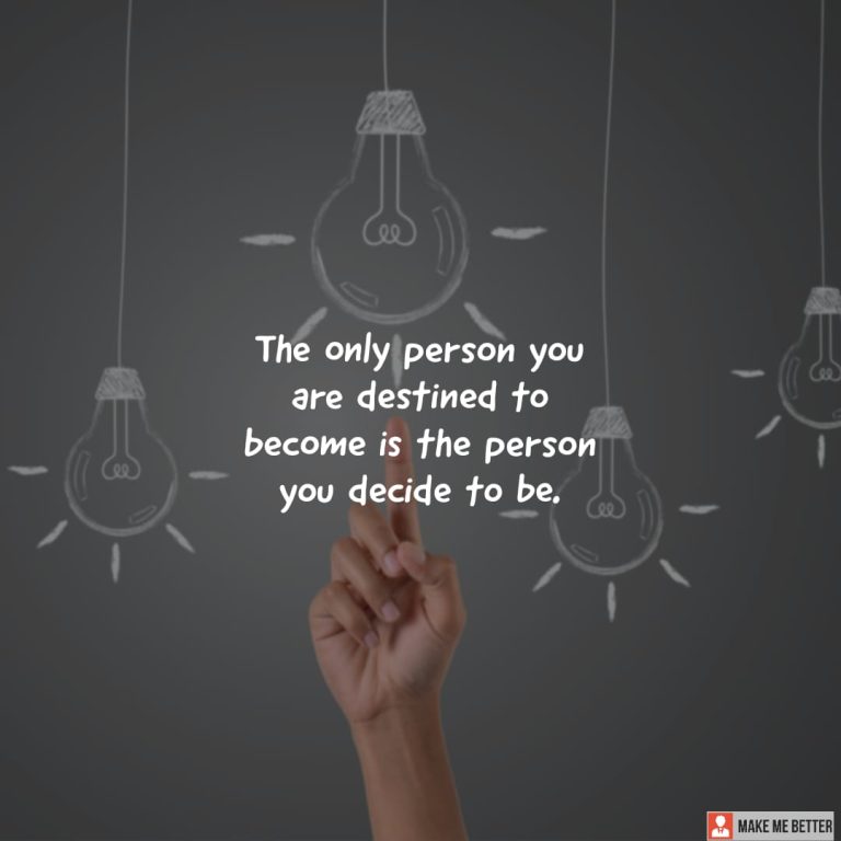 The only person you are destined to become is the person you decide to be.