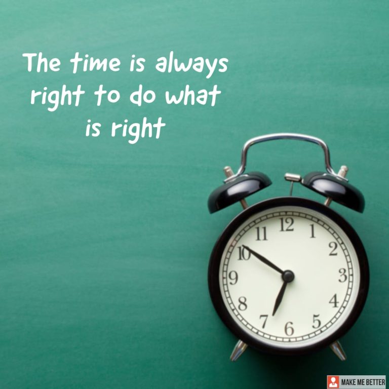 The time is always right to do what is right