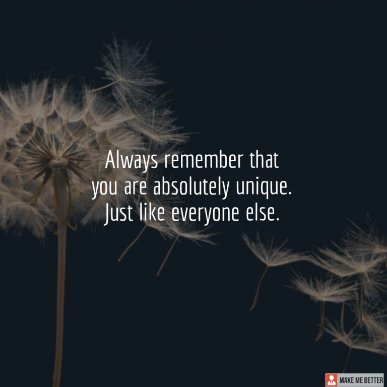 Always remember that you are absolutely unique. Just like everyone else.