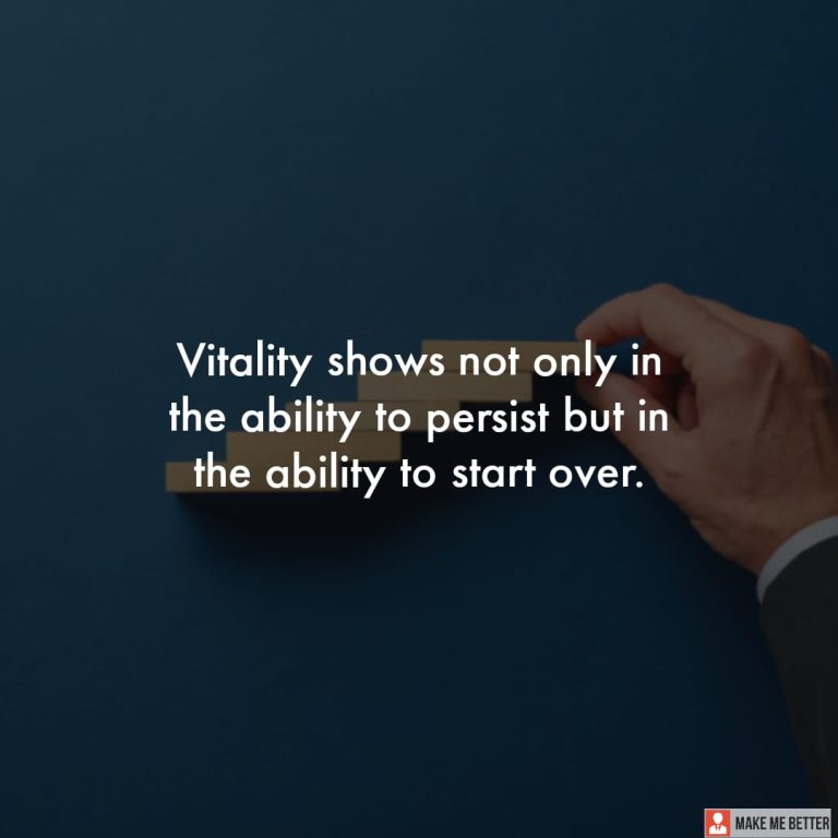 Vitality shows not only in the ability to persist but in the ability to start over.