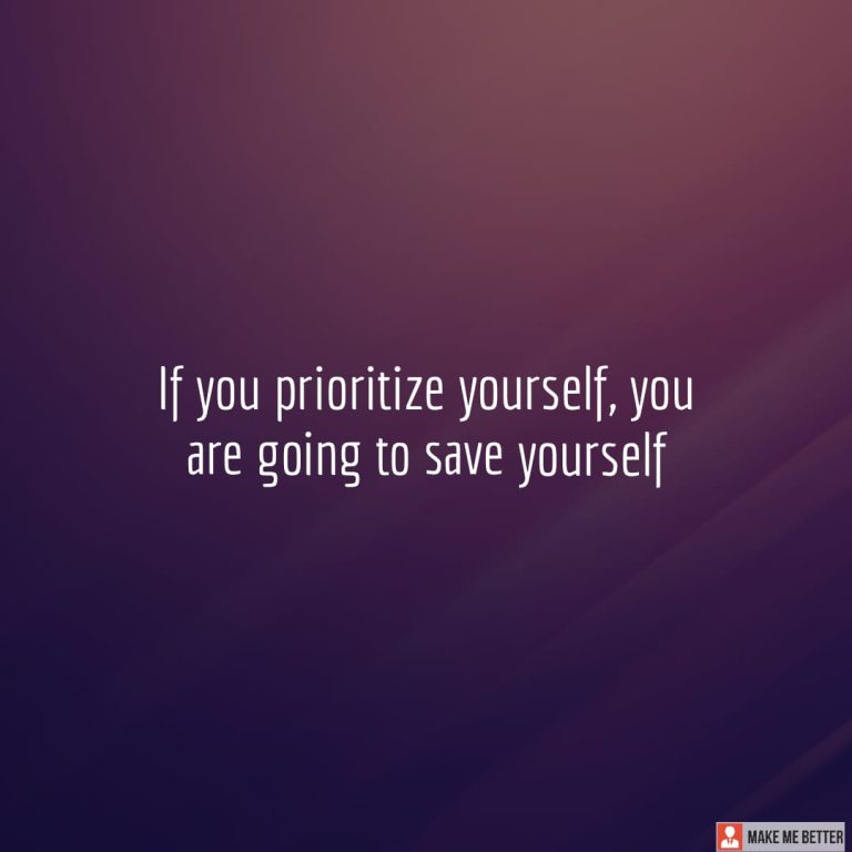 If you prioritize yourself, you are going to save yourself.