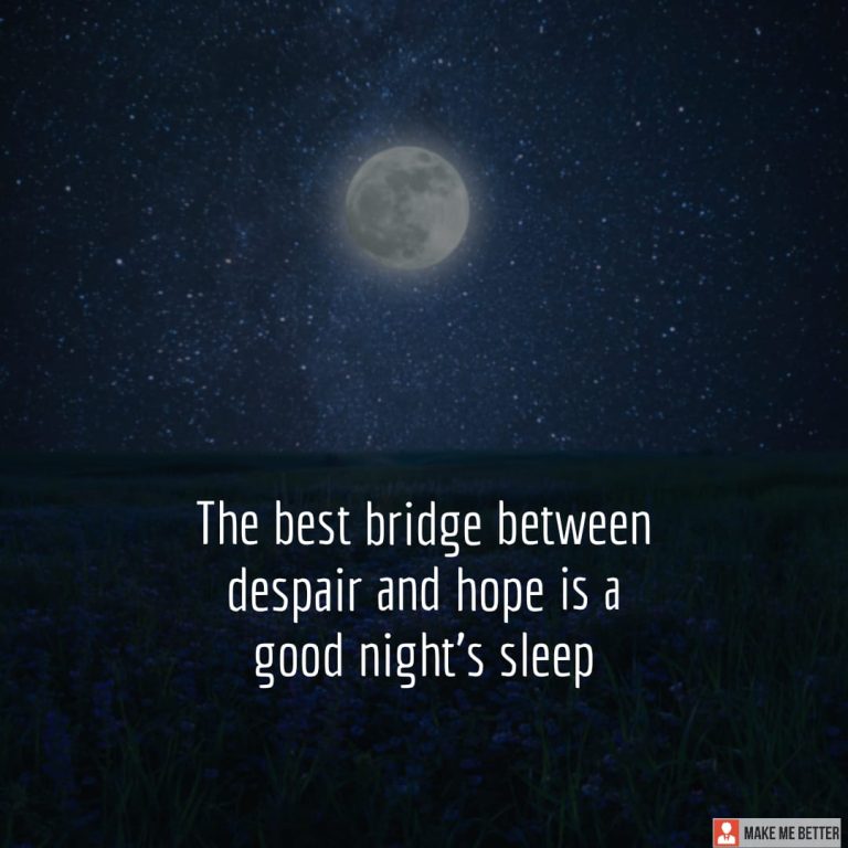The best bridge between despair and hope is a good night’s sleep