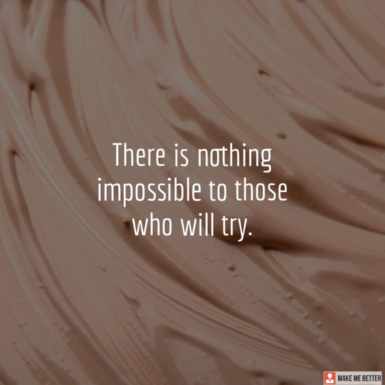 There is nothing impossible to those who will try.