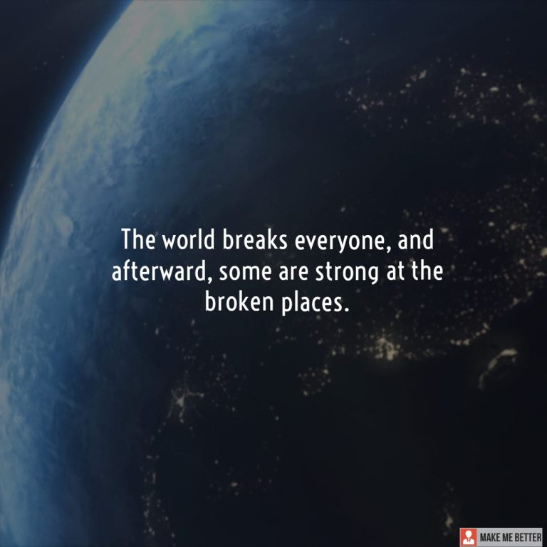 The world breaks everyone, and afterward, some are strong at the broken places.