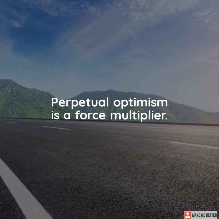 Perpetual optimism is a force multiplier.