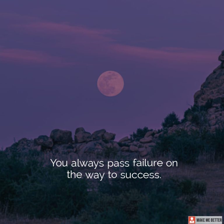 You always pass failure on the way to success.