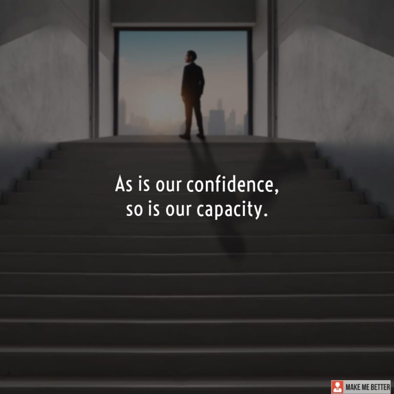 As is our confidence, so is our capacity.