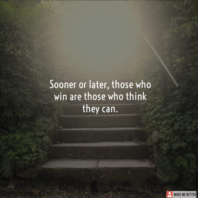 Sooner or later, those who win are those who think they can.