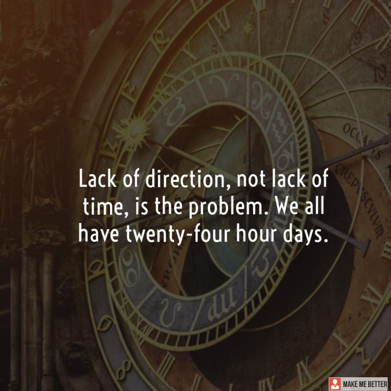 Lack of direction, not lack of time, is the problem. We all have twenty-four hour days.