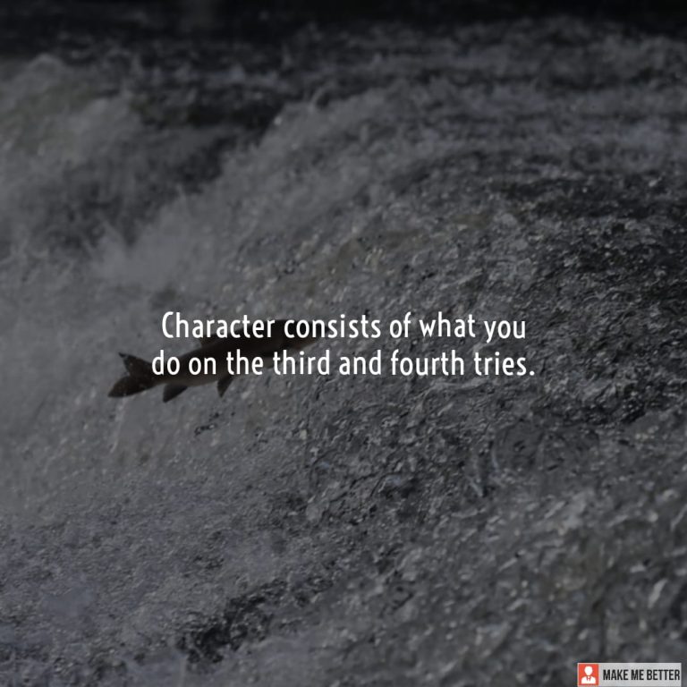 Character consists of what you do on the third and fourth tries.