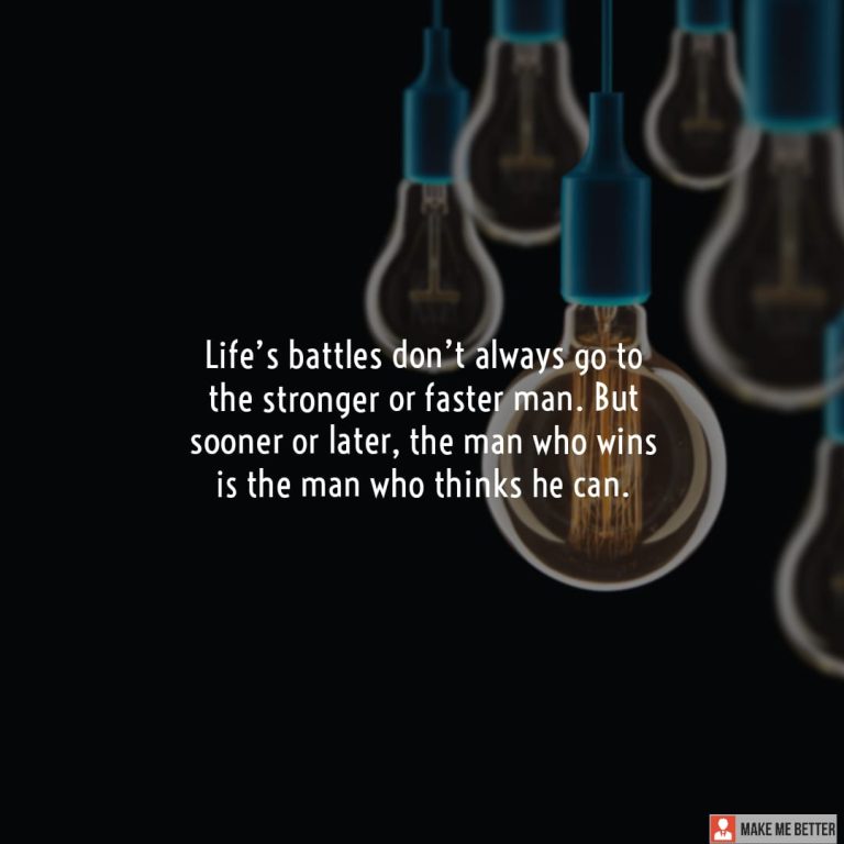Life’s battles don’t always go to the stronger or faster man. But sooner or later, the man who wins is the man who thinks he can.
