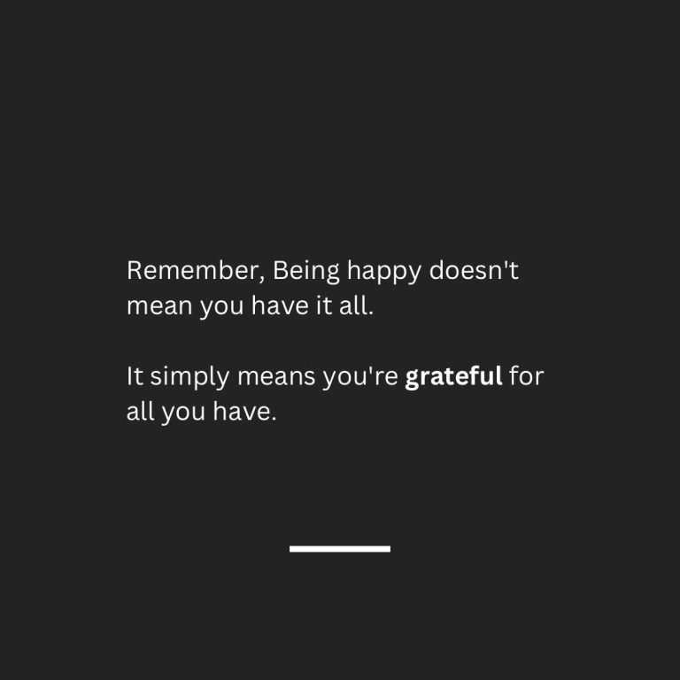 Remember, being happy doesn’t mean you have it all. It simply means you’re grateful for all you have.