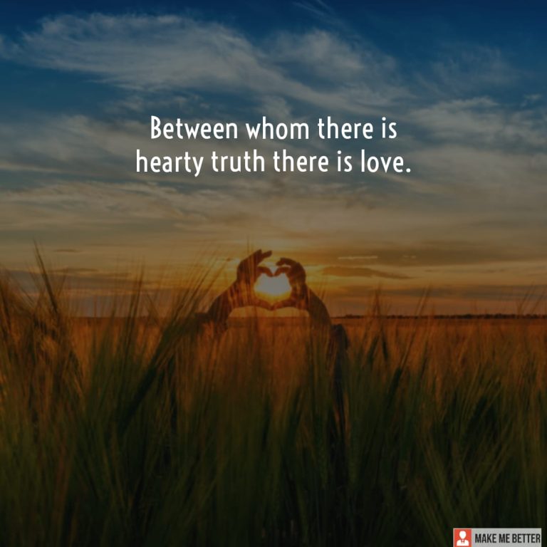 Between whom there is hearty truth there is love.