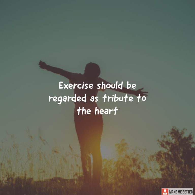 Exercise should be regarded as tribute to the heart