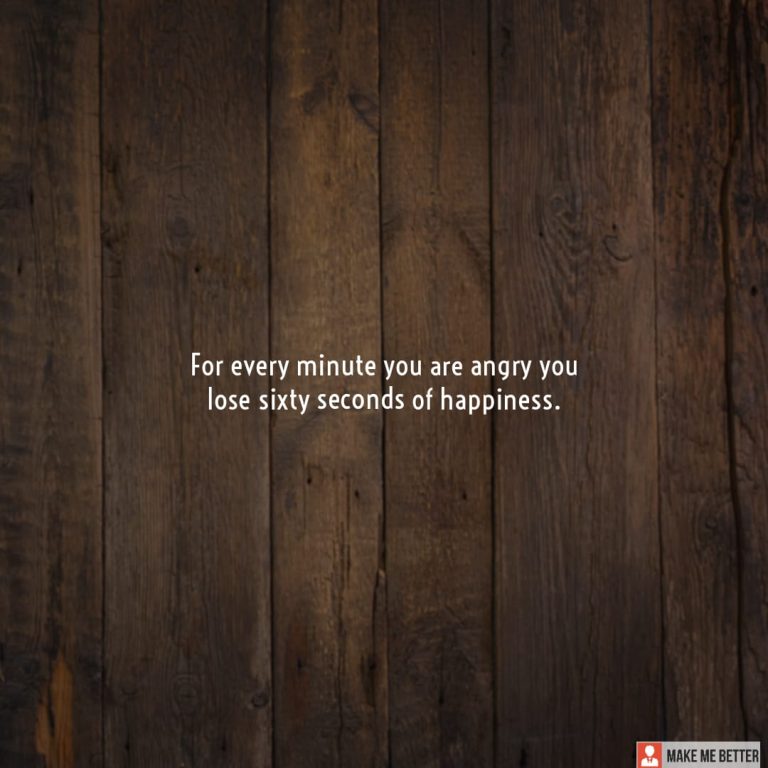 For every minute you are angry you lose sixty seconds of happiness.