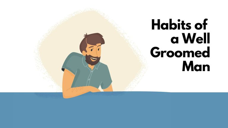 5 Habits of a Well Groomed man – Grooming Routine