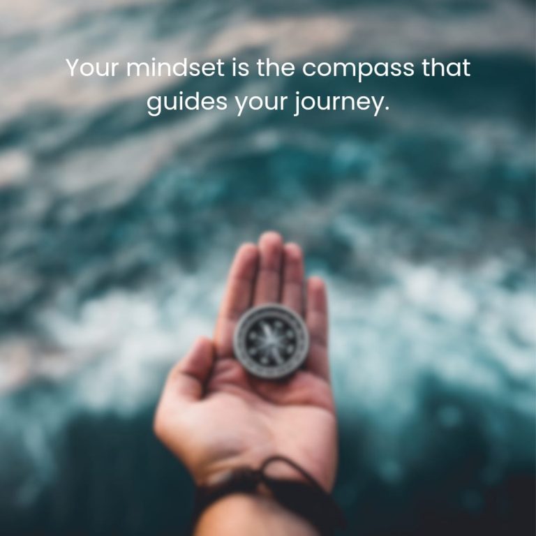 Your mindset is the compass that guides your journey. Your mindset is the compass that guides your journey.