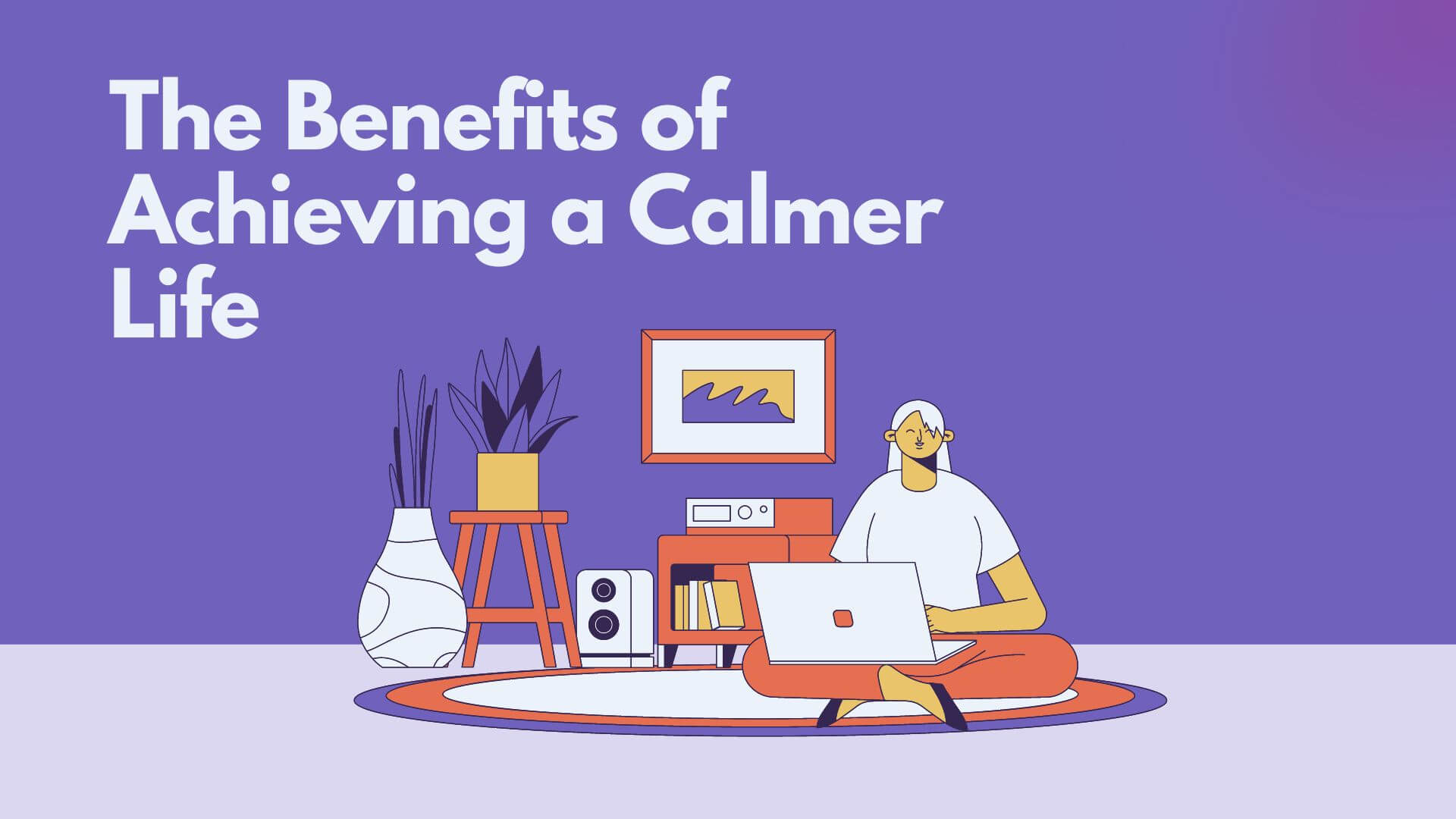The Benefits of Achieving a Calmer Life