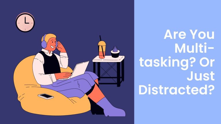 Are You Multi-tasking? Or Just Distracted?