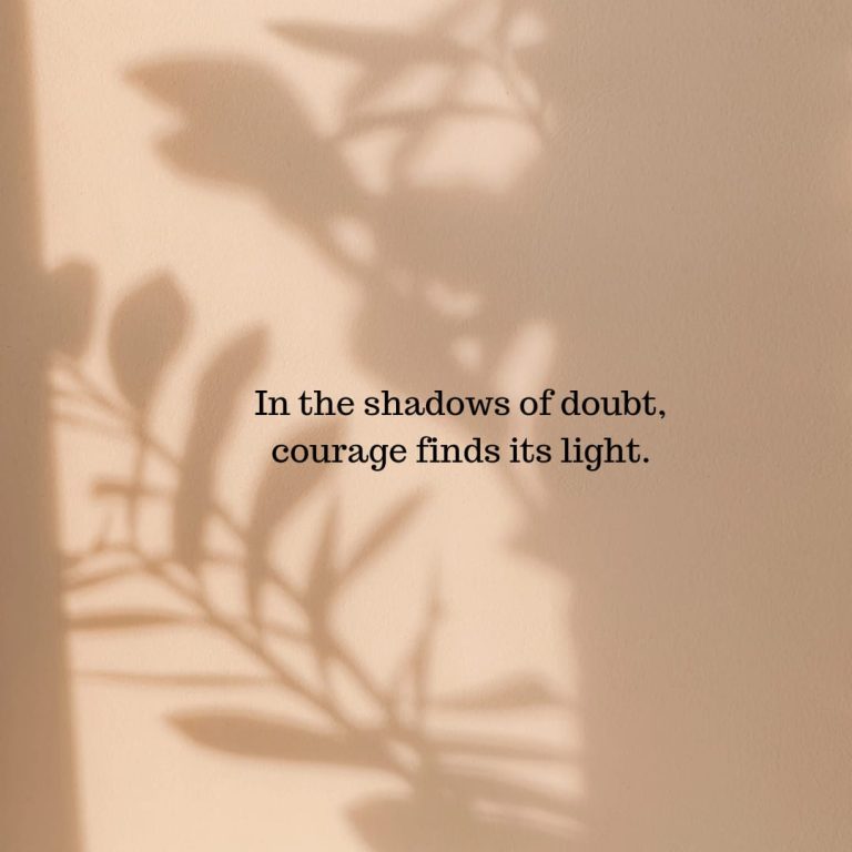 In the shadows of doubt, courage finds its light. In the shadows of doubt, courage finds its light.