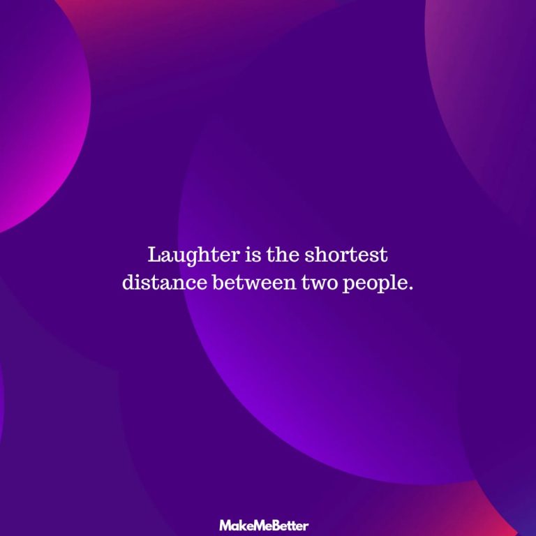 Laughter is the shortest distance between two people.