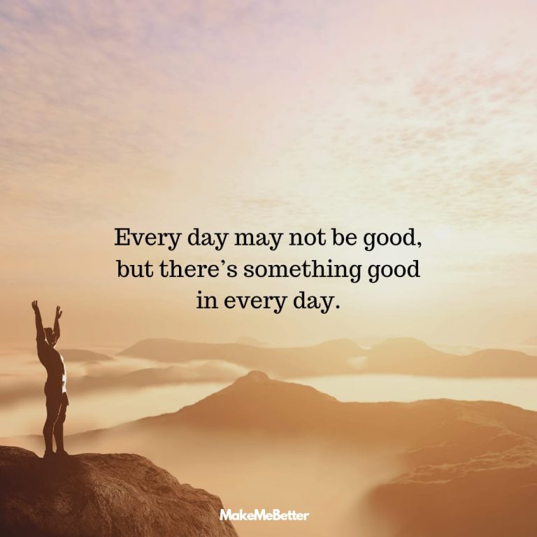 Every day may not be good, but there’s something good in every day.