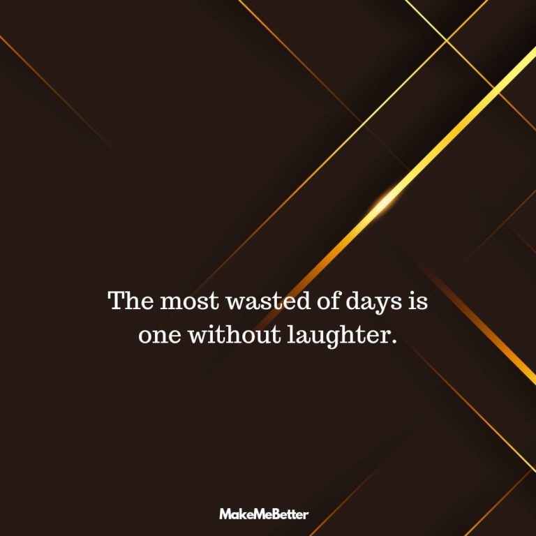 The most wasted of days is one without laughter.