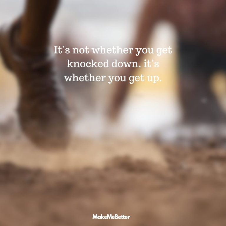 It’s not whether you get knocked down, it’s whether you get up.