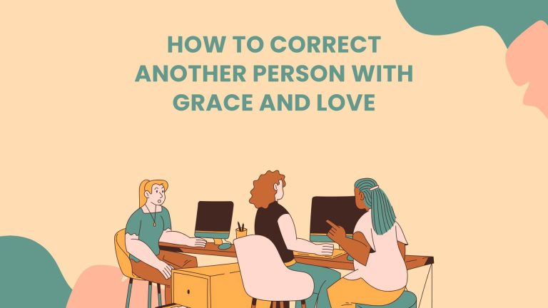 How to Correct another person with Grace and love